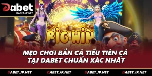Mẹo Chơi Bắn Cá Tiểu Tiên Cá Tại DABET Chuẩn Xác Nhất