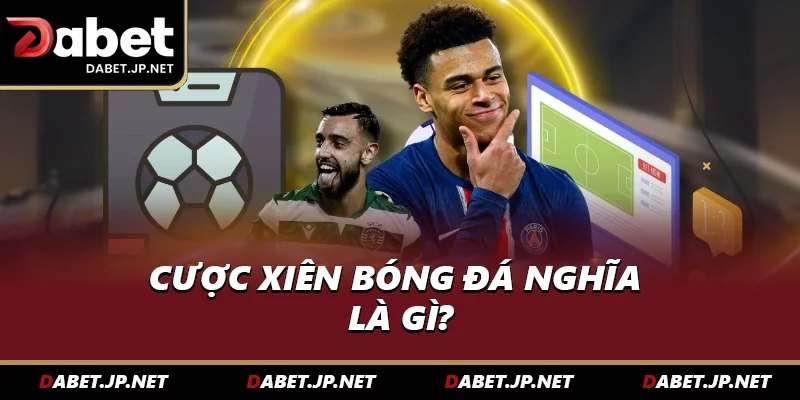 Cược xiên bóng đá nghĩa là chơi nhiều kèo một lần