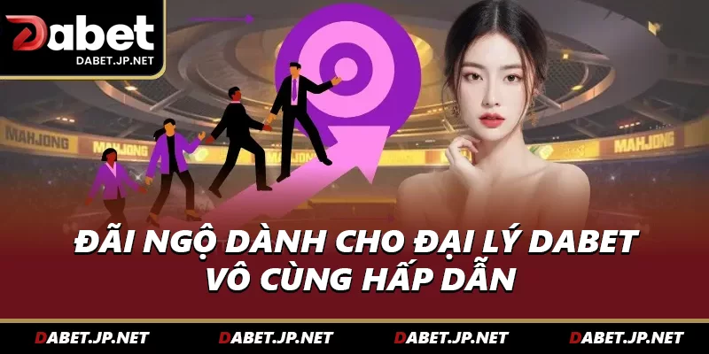 Đãi ngộ dành cho đại lý DABET vô cùng hấp dẫn