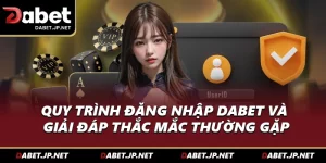 Quy Trình Đăng Nhập DABET Và Giải Đáp Thắc Mắc Thường Gặp