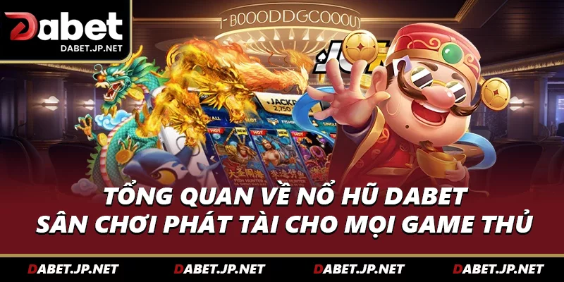 Tổng quan về nổ hũ DABET: Sân chơi phát tài cho mọi game thủ
