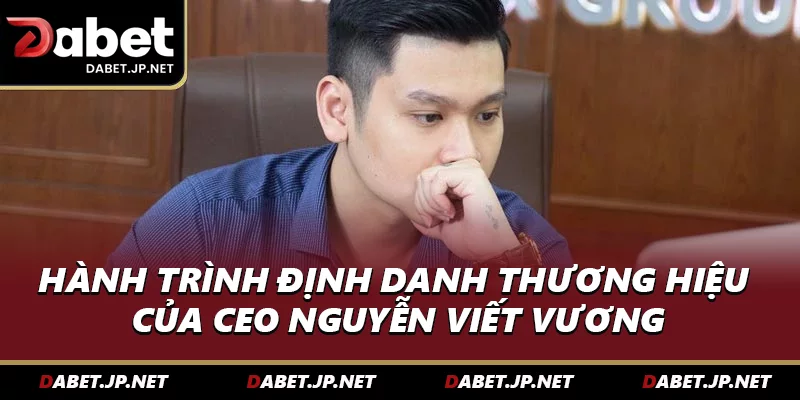 Hành trình định danh thương hiệu của CEO Nguyễn Viết Vương