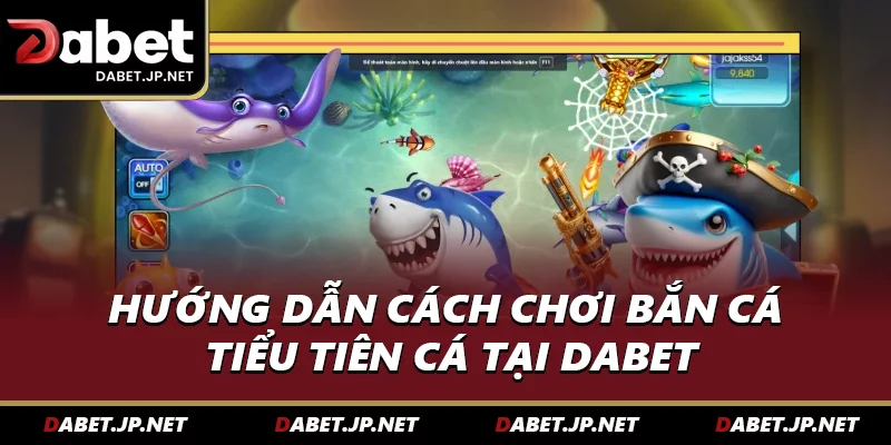 Hướng dẫn cách chơi bắn cá tiểu tiên cá tại DABET