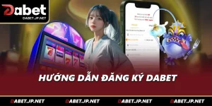 Hướng Dẫn Đăng Ký DABET Để Gia Nhập Sân Chơi Giải Trí Tầm Cỡ