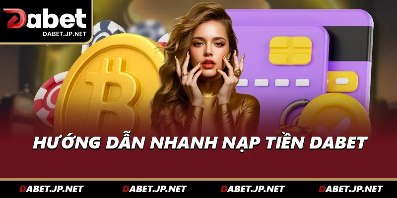 Hướng dẫn nhanh nạp tiền DABET