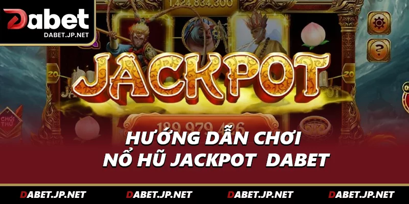 Hướng dẫn chơi nổ hũ jackpot  DABET
