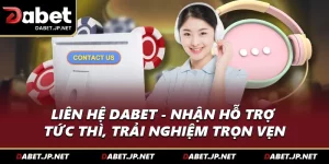 Liên Hệ DABET - Nhận Hỗ Trợ Tức Thì, Trải Nghiệm Trọn Vẹn