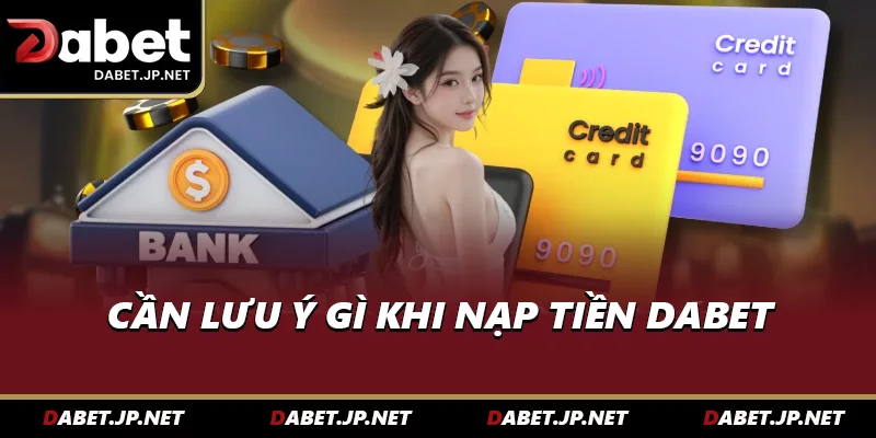 Cần lưu ý gì khi nạp tiền DABET