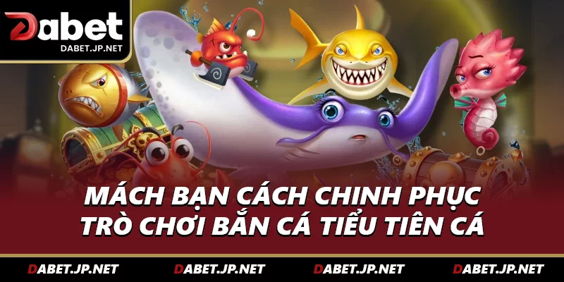 Mách bạn cách chinh phục trò chơi bắn cá tiểu tiên cá 