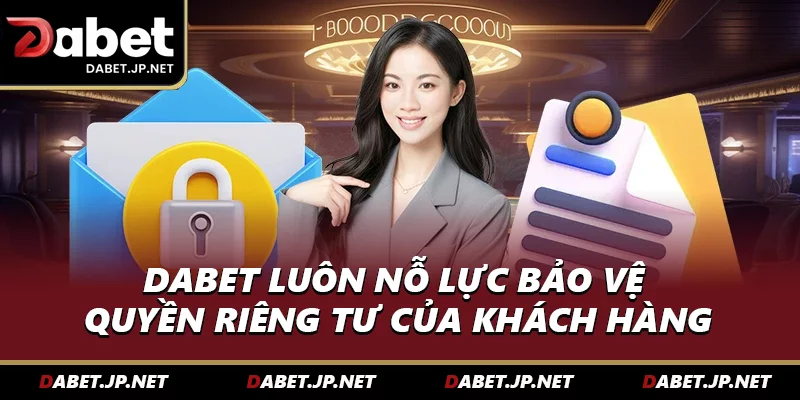 DABET luôn nỗ lực bảo vệ quyền riêng tư của khách hàng