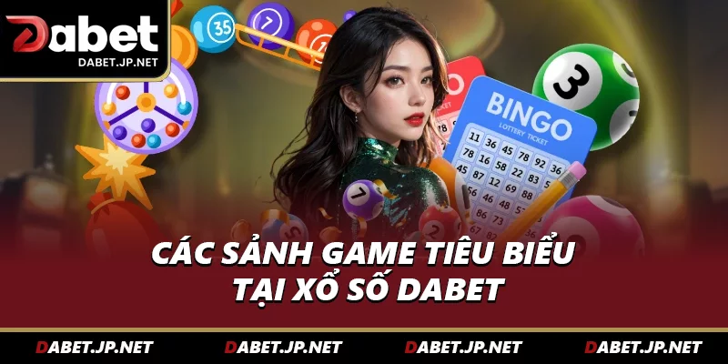 Các sảnh game tiêu biểu tại xổ số DABET
