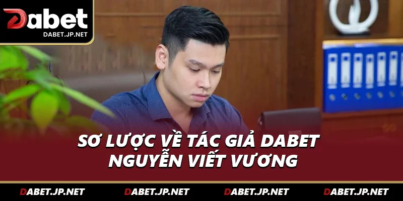 Sơ lược về Tác giả DABET - Nguyễn Viết Vương
