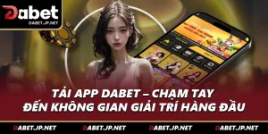 Tải App DABET – Chạm Tay Đến Không Gian Giải Trí Hàng Đầu
