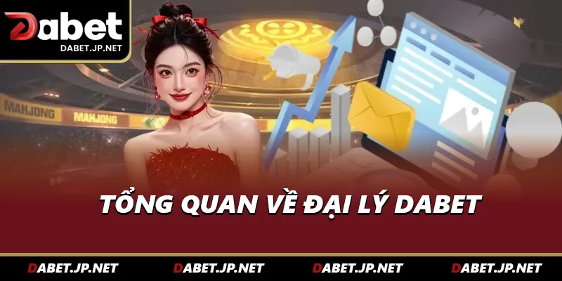 Tổng quan về đại lý DABET