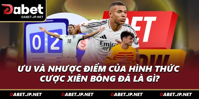 Ưu và nhược điểm của hình thức Cược xiên bóng đá là gì?