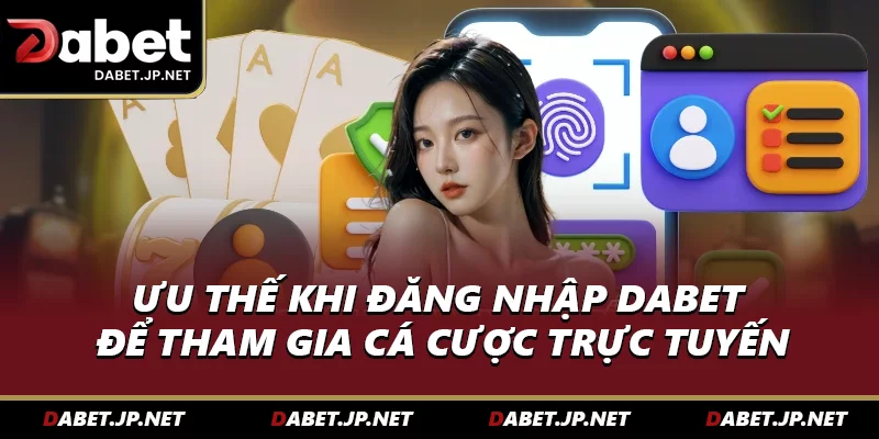 Ưu thế khi đăng nhập DABET để tham gia cá cược trực tuyến